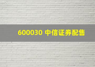 600030 中信证券配售